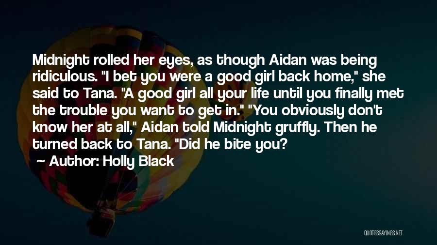 Holly Black Quotes: Midnight Rolled Her Eyes, As Though Aidan Was Being Ridiculous. I Bet You Were A Good Girl Back Home, She