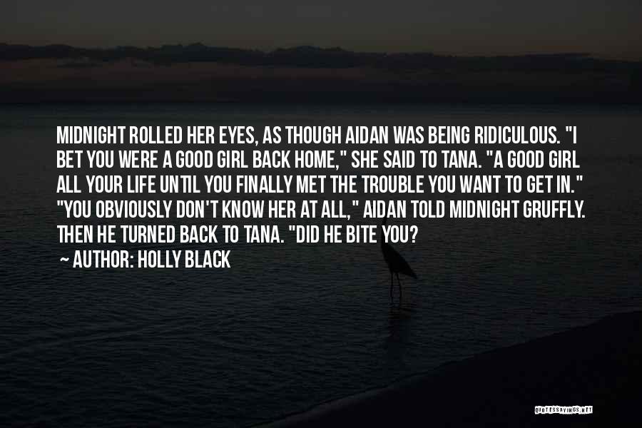 Holly Black Quotes: Midnight Rolled Her Eyes, As Though Aidan Was Being Ridiculous. I Bet You Were A Good Girl Back Home, She