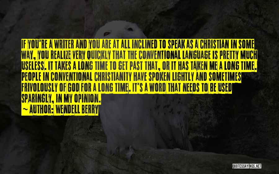 Wendell Berry Quotes: If You're A Writer And You Are At All Inclined To Speak As A Christian In Some Way, You Realize