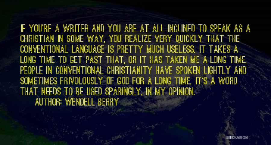 Wendell Berry Quotes: If You're A Writer And You Are At All Inclined To Speak As A Christian In Some Way, You Realize