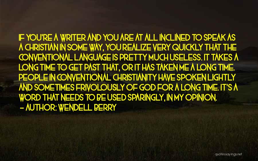 Wendell Berry Quotes: If You're A Writer And You Are At All Inclined To Speak As A Christian In Some Way, You Realize