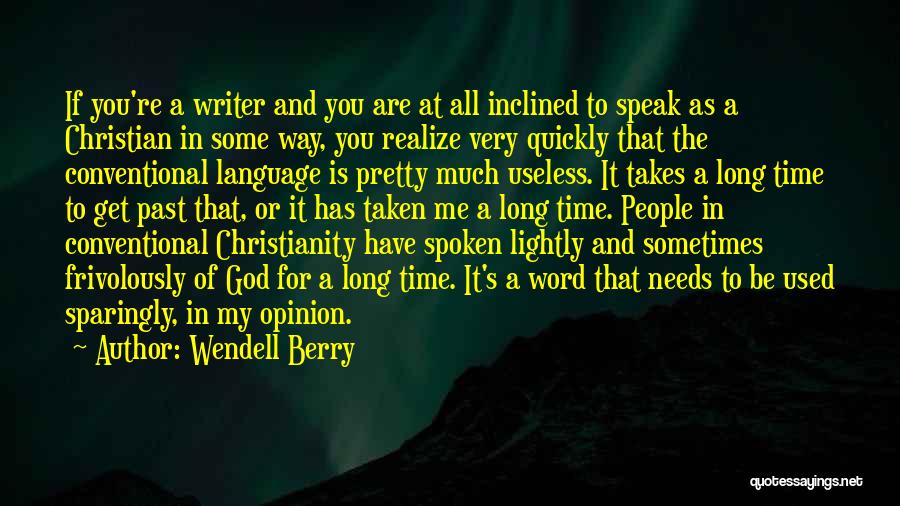 Wendell Berry Quotes: If You're A Writer And You Are At All Inclined To Speak As A Christian In Some Way, You Realize