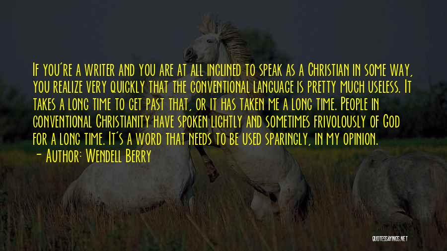 Wendell Berry Quotes: If You're A Writer And You Are At All Inclined To Speak As A Christian In Some Way, You Realize