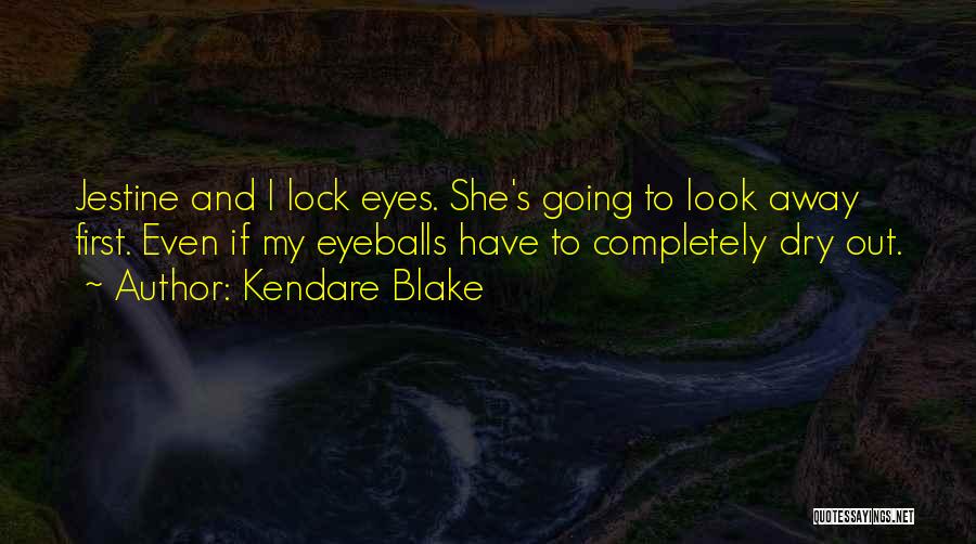 Kendare Blake Quotes: Jestine And I Lock Eyes. She's Going To Look Away First. Even If My Eyeballs Have To Completely Dry Out.