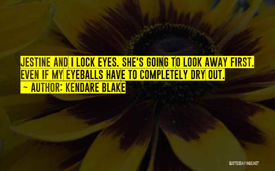 Kendare Blake Quotes: Jestine And I Lock Eyes. She's Going To Look Away First. Even If My Eyeballs Have To Completely Dry Out.