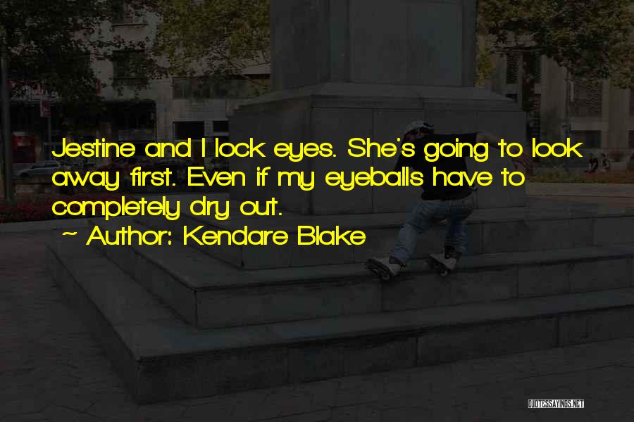 Kendare Blake Quotes: Jestine And I Lock Eyes. She's Going To Look Away First. Even If My Eyeballs Have To Completely Dry Out.