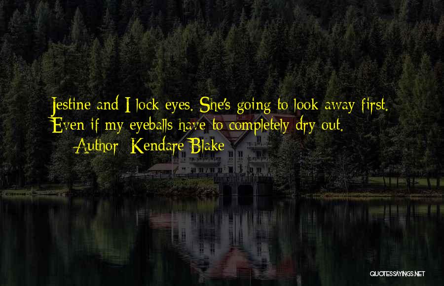 Kendare Blake Quotes: Jestine And I Lock Eyes. She's Going To Look Away First. Even If My Eyeballs Have To Completely Dry Out.