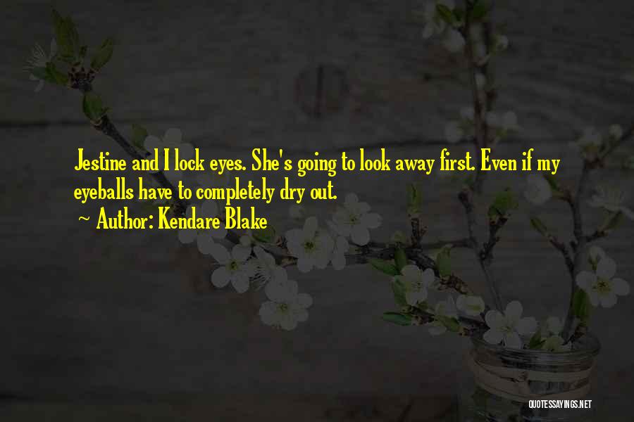 Kendare Blake Quotes: Jestine And I Lock Eyes. She's Going To Look Away First. Even If My Eyeballs Have To Completely Dry Out.