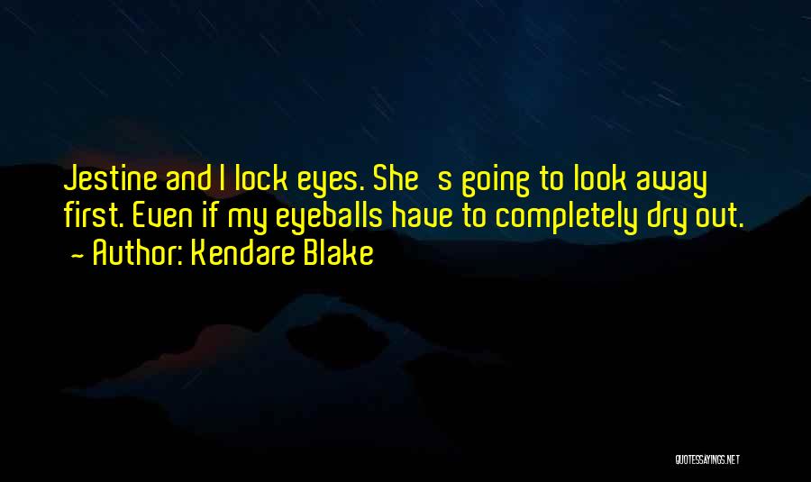 Kendare Blake Quotes: Jestine And I Lock Eyes. She's Going To Look Away First. Even If My Eyeballs Have To Completely Dry Out.