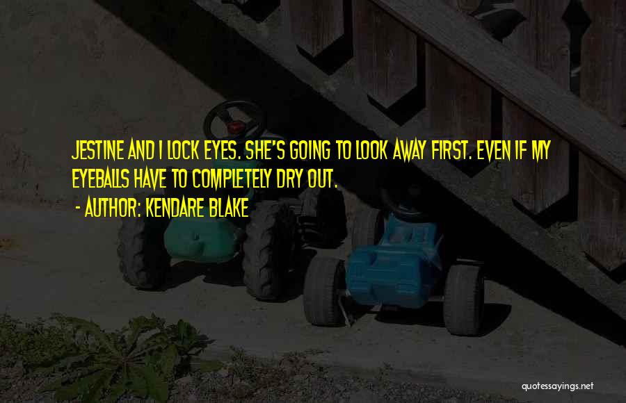 Kendare Blake Quotes: Jestine And I Lock Eyes. She's Going To Look Away First. Even If My Eyeballs Have To Completely Dry Out.