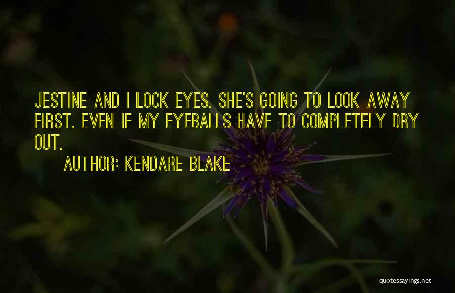 Kendare Blake Quotes: Jestine And I Lock Eyes. She's Going To Look Away First. Even If My Eyeballs Have To Completely Dry Out.