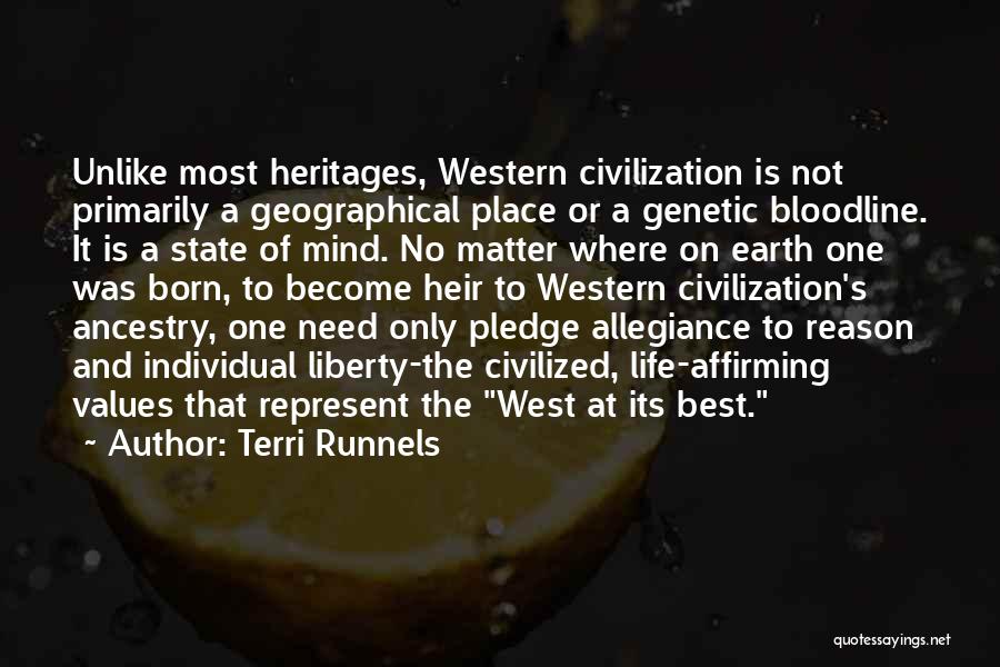 Terri Runnels Quotes: Unlike Most Heritages, Western Civilization Is Not Primarily A Geographical Place Or A Genetic Bloodline. It Is A State Of