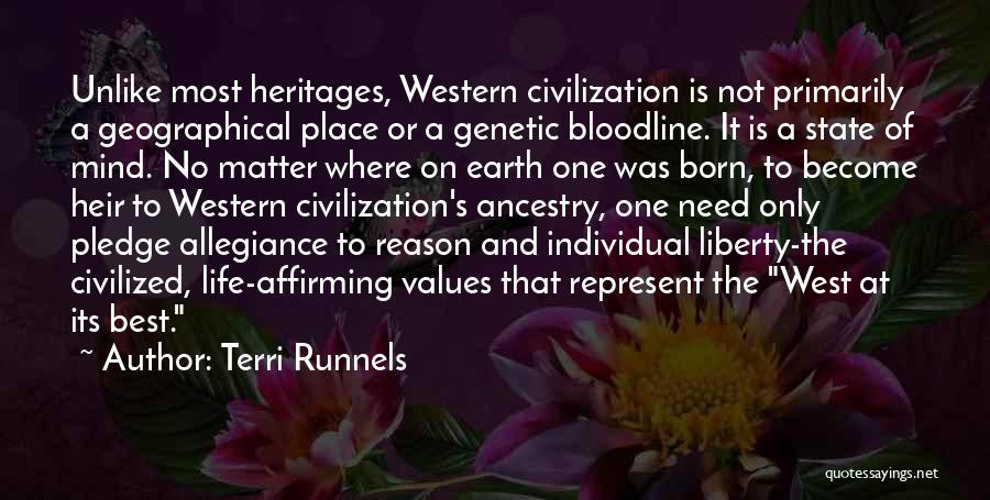Terri Runnels Quotes: Unlike Most Heritages, Western Civilization Is Not Primarily A Geographical Place Or A Genetic Bloodline. It Is A State Of