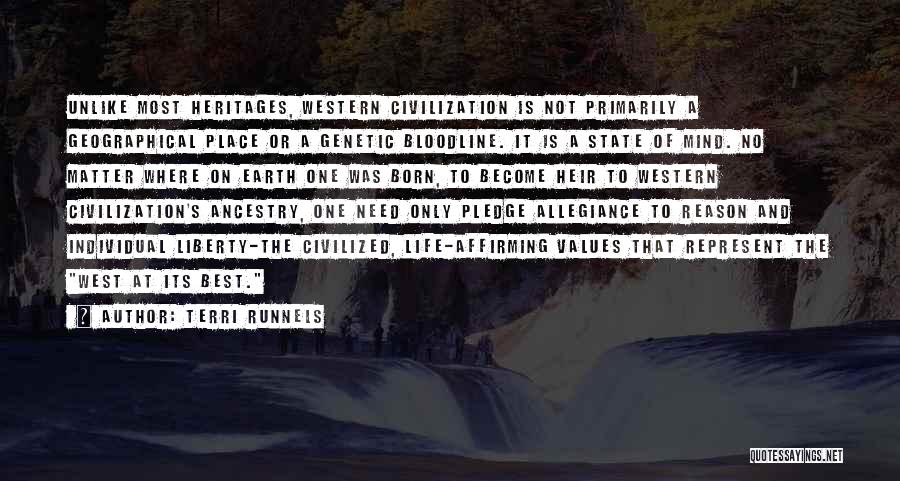 Terri Runnels Quotes: Unlike Most Heritages, Western Civilization Is Not Primarily A Geographical Place Or A Genetic Bloodline. It Is A State Of