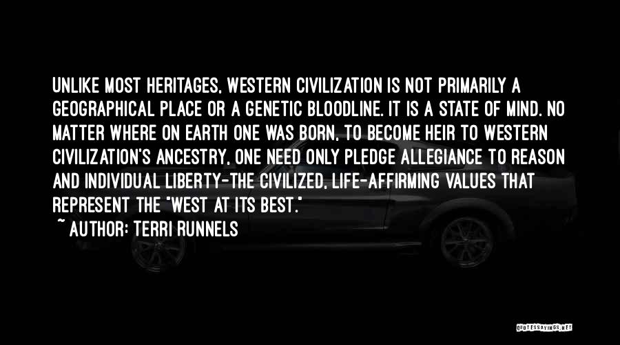 Terri Runnels Quotes: Unlike Most Heritages, Western Civilization Is Not Primarily A Geographical Place Or A Genetic Bloodline. It Is A State Of