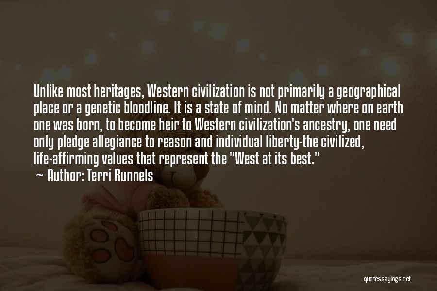 Terri Runnels Quotes: Unlike Most Heritages, Western Civilization Is Not Primarily A Geographical Place Or A Genetic Bloodline. It Is A State Of