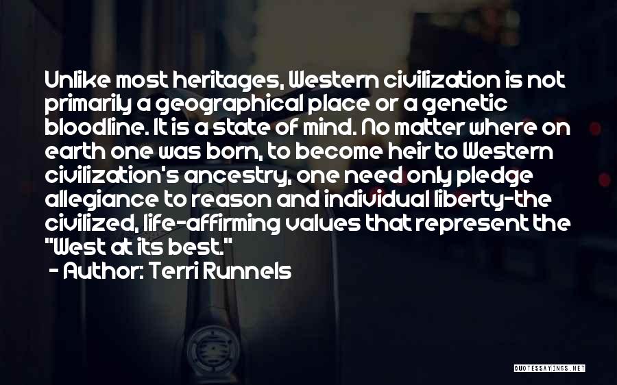 Terri Runnels Quotes: Unlike Most Heritages, Western Civilization Is Not Primarily A Geographical Place Or A Genetic Bloodline. It Is A State Of
