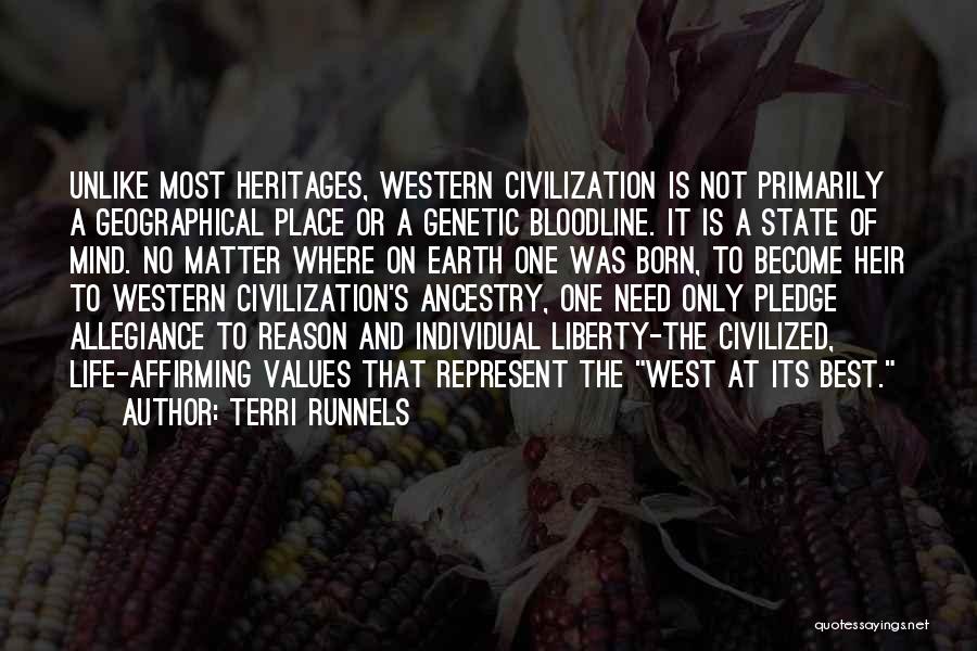 Terri Runnels Quotes: Unlike Most Heritages, Western Civilization Is Not Primarily A Geographical Place Or A Genetic Bloodline. It Is A State Of