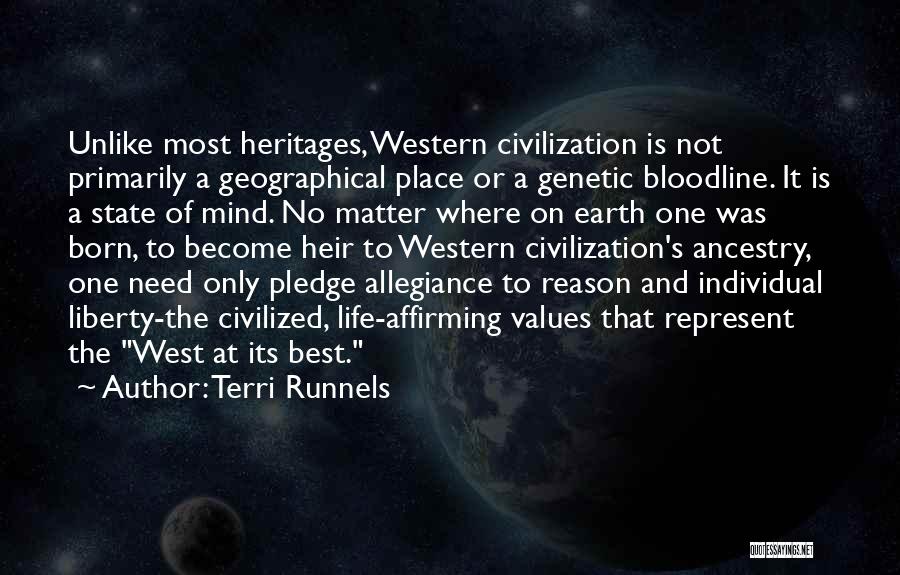 Terri Runnels Quotes: Unlike Most Heritages, Western Civilization Is Not Primarily A Geographical Place Or A Genetic Bloodline. It Is A State Of