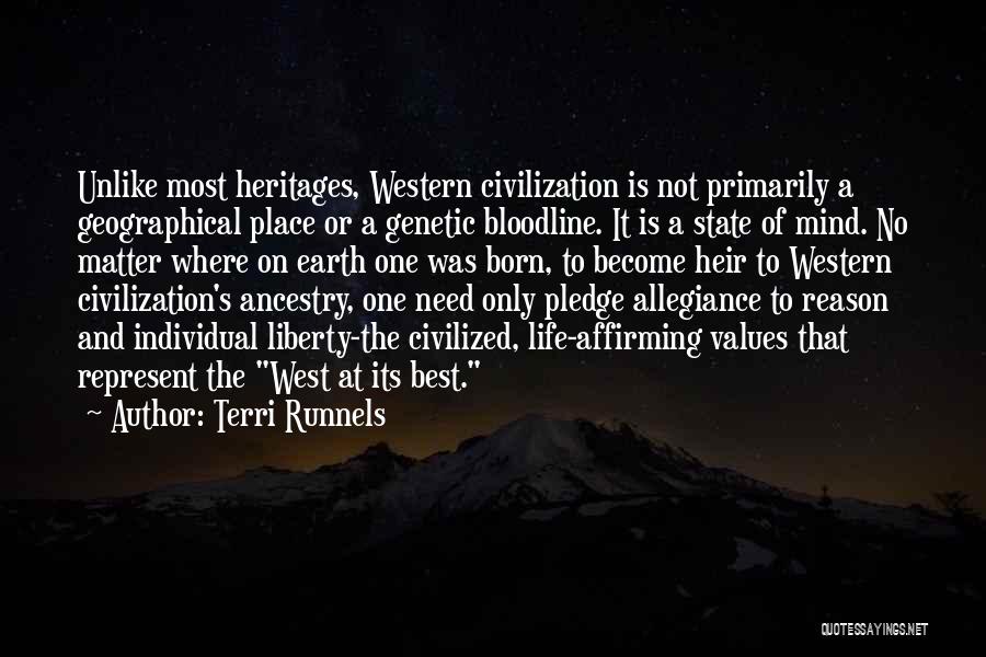 Terri Runnels Quotes: Unlike Most Heritages, Western Civilization Is Not Primarily A Geographical Place Or A Genetic Bloodline. It Is A State Of