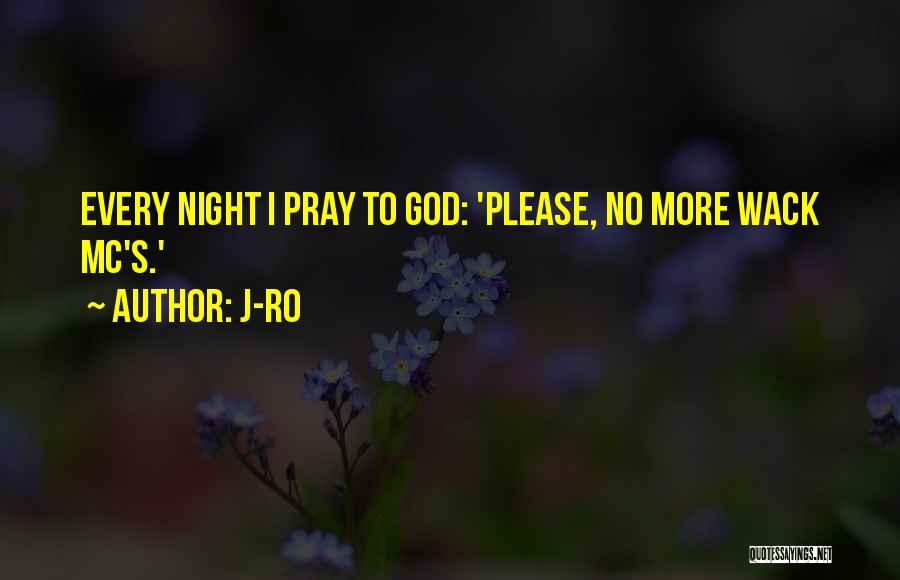 J-Ro Quotes: Every Night I Pray To God: 'please, No More Wack Mc's.'