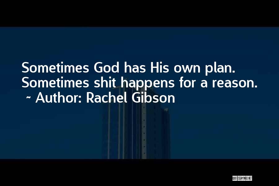 Rachel Gibson Quotes: Sometimes God Has His Own Plan. Sometimes Shit Happens For A Reason.