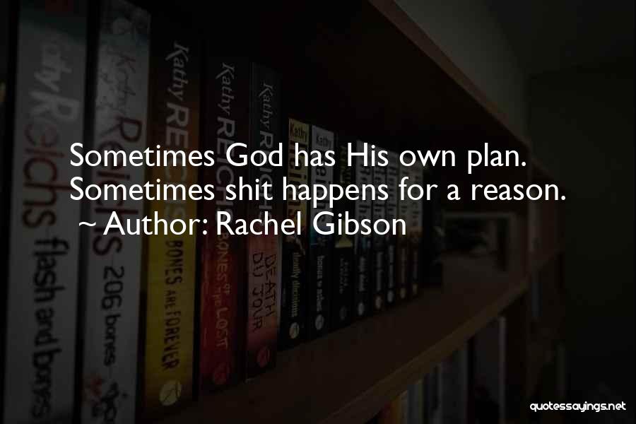 Rachel Gibson Quotes: Sometimes God Has His Own Plan. Sometimes Shit Happens For A Reason.