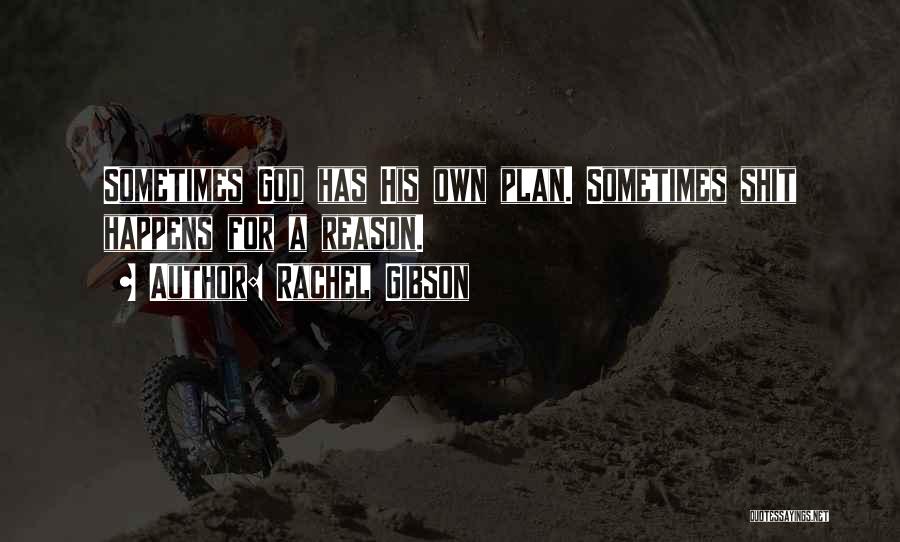 Rachel Gibson Quotes: Sometimes God Has His Own Plan. Sometimes Shit Happens For A Reason.