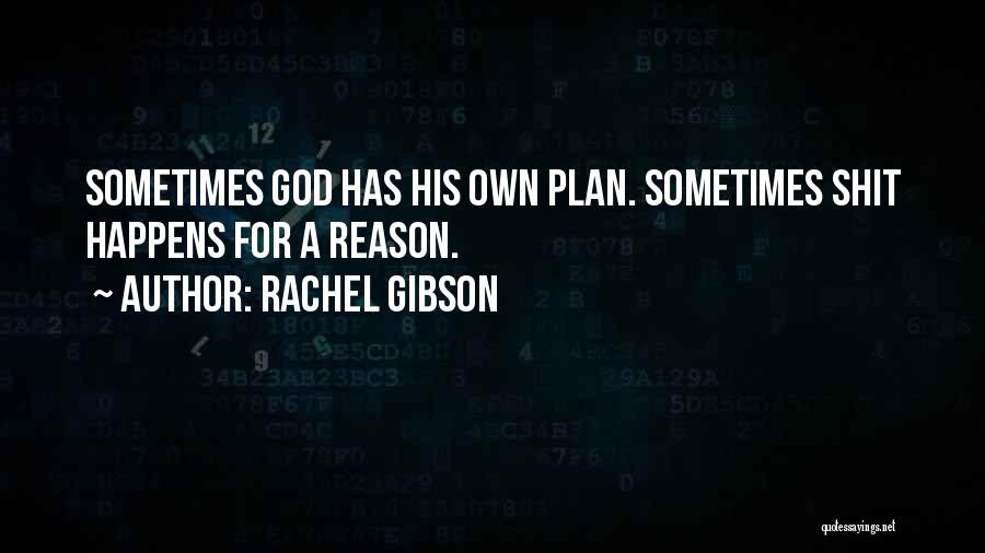 Rachel Gibson Quotes: Sometimes God Has His Own Plan. Sometimes Shit Happens For A Reason.