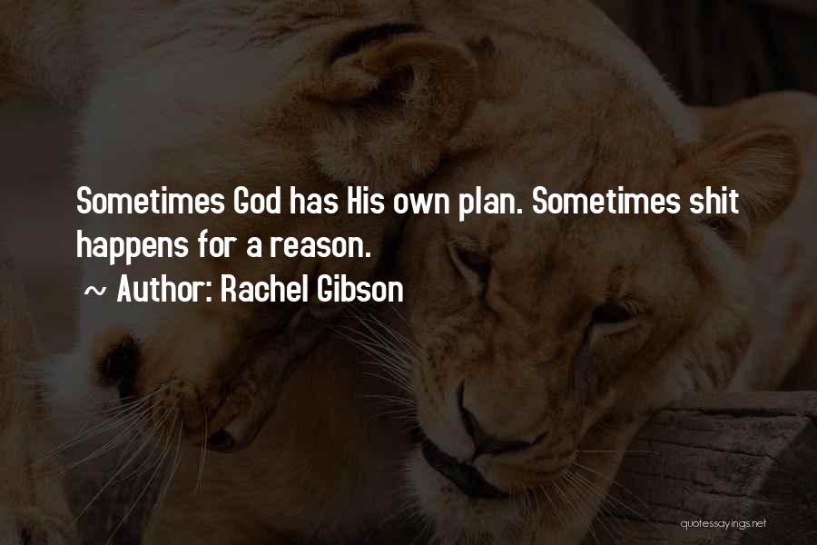 Rachel Gibson Quotes: Sometimes God Has His Own Plan. Sometimes Shit Happens For A Reason.