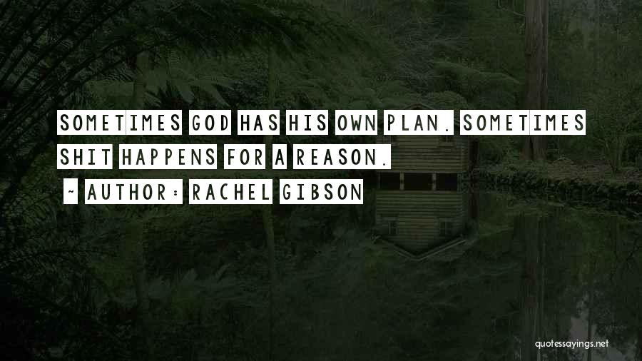 Rachel Gibson Quotes: Sometimes God Has His Own Plan. Sometimes Shit Happens For A Reason.