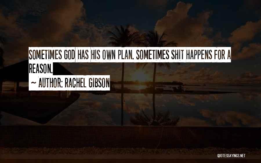 Rachel Gibson Quotes: Sometimes God Has His Own Plan. Sometimes Shit Happens For A Reason.