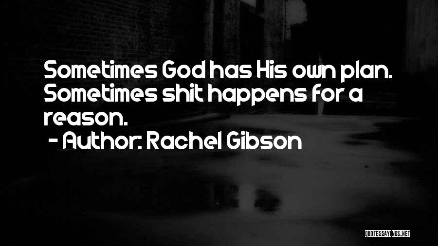Rachel Gibson Quotes: Sometimes God Has His Own Plan. Sometimes Shit Happens For A Reason.