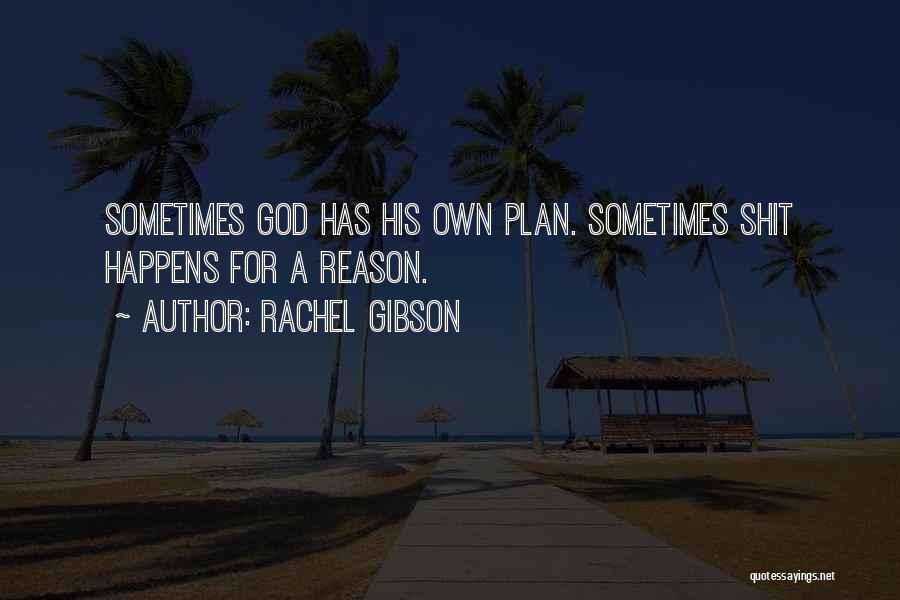 Rachel Gibson Quotes: Sometimes God Has His Own Plan. Sometimes Shit Happens For A Reason.