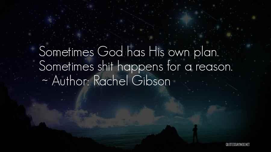 Rachel Gibson Quotes: Sometimes God Has His Own Plan. Sometimes Shit Happens For A Reason.