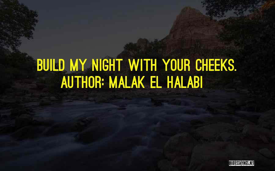 Malak El Halabi Quotes: Build My Night With Your Cheeks.