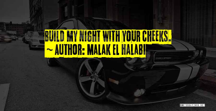 Malak El Halabi Quotes: Build My Night With Your Cheeks.