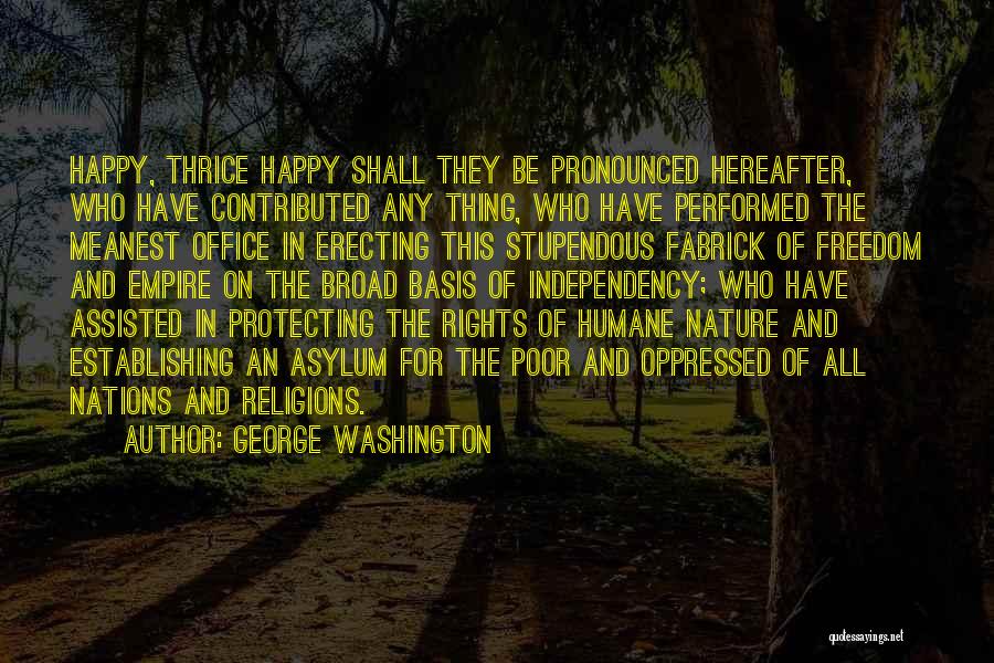 George Washington Quotes: Happy, Thrice Happy Shall They Be Pronounced Hereafter, Who Have Contributed Any Thing, Who Have Performed The Meanest Office In