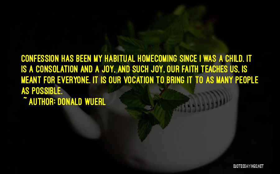 Donald Wuerl Quotes: Confession Has Been My Habitual Homecoming Since I Was A Child. It Is A Consolation And A Joy, And Such
