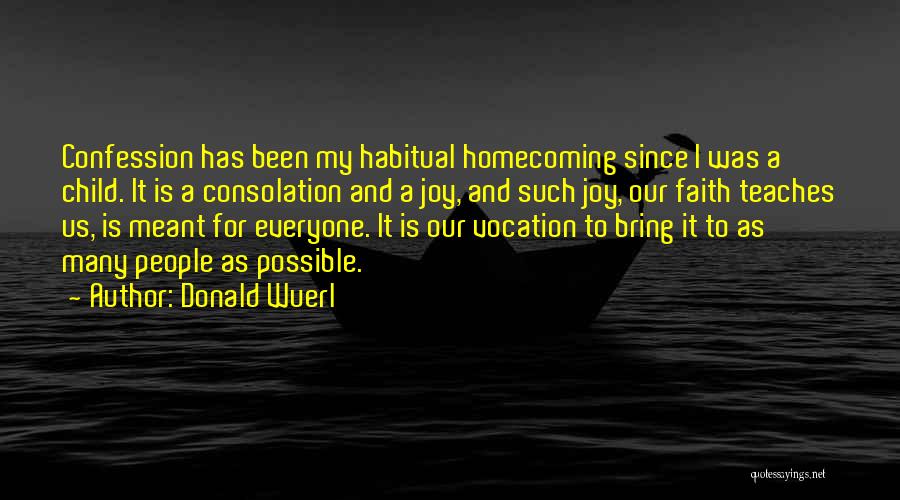 Donald Wuerl Quotes: Confession Has Been My Habitual Homecoming Since I Was A Child. It Is A Consolation And A Joy, And Such