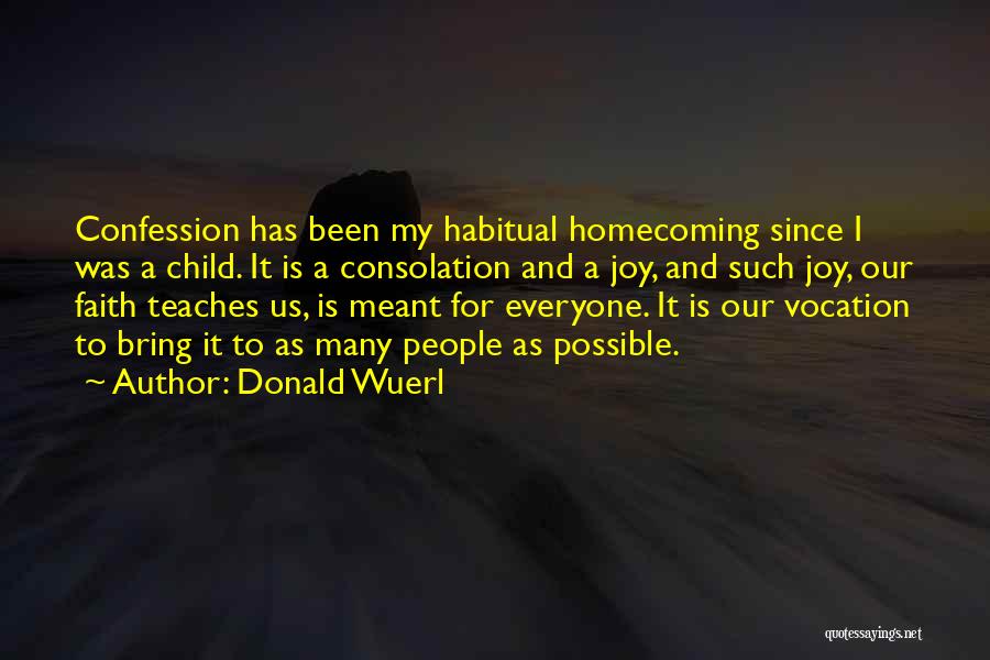 Donald Wuerl Quotes: Confession Has Been My Habitual Homecoming Since I Was A Child. It Is A Consolation And A Joy, And Such