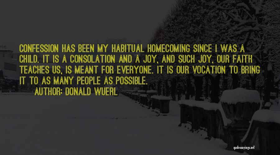 Donald Wuerl Quotes: Confession Has Been My Habitual Homecoming Since I Was A Child. It Is A Consolation And A Joy, And Such