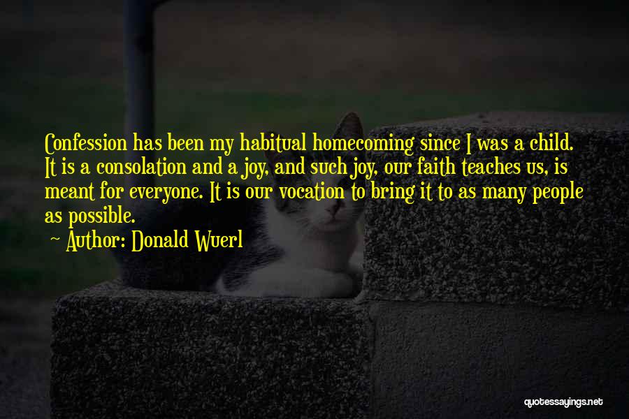 Donald Wuerl Quotes: Confession Has Been My Habitual Homecoming Since I Was A Child. It Is A Consolation And A Joy, And Such