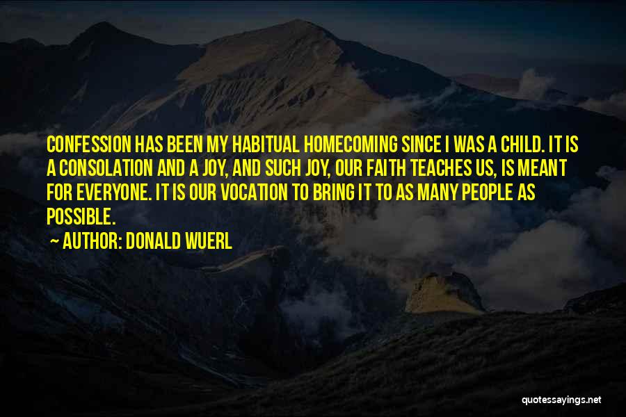 Donald Wuerl Quotes: Confession Has Been My Habitual Homecoming Since I Was A Child. It Is A Consolation And A Joy, And Such