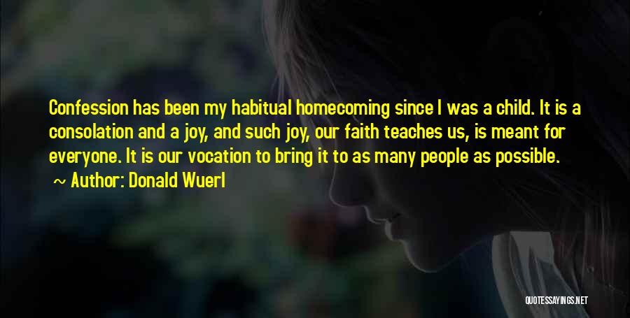 Donald Wuerl Quotes: Confession Has Been My Habitual Homecoming Since I Was A Child. It Is A Consolation And A Joy, And Such