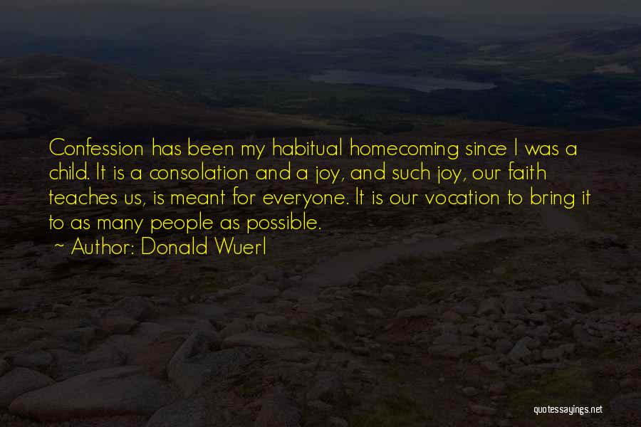 Donald Wuerl Quotes: Confession Has Been My Habitual Homecoming Since I Was A Child. It Is A Consolation And A Joy, And Such