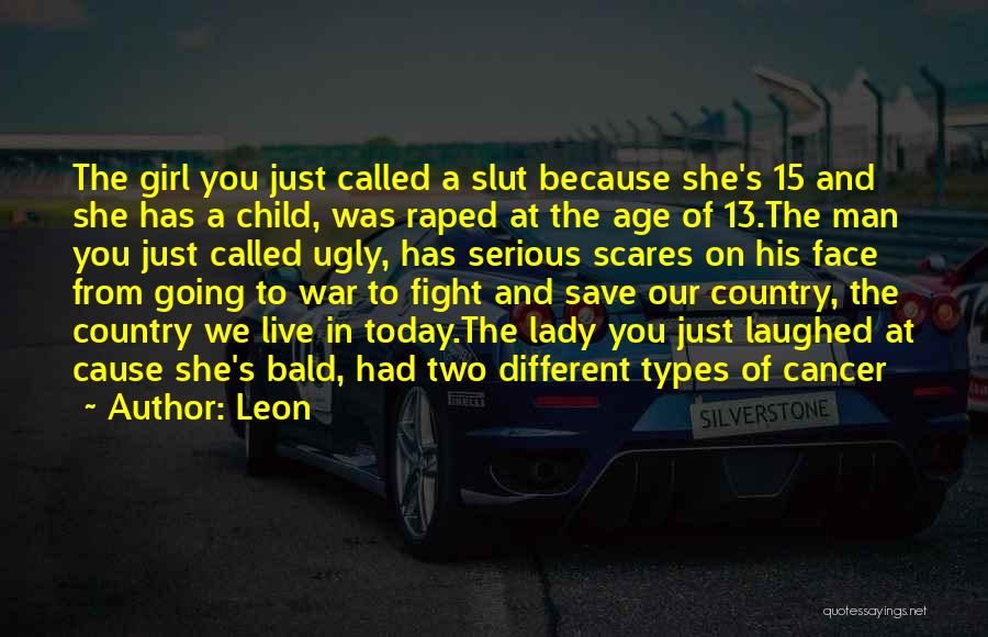 Leon Quotes: The Girl You Just Called A Slut Because She's 15 And She Has A Child, Was Raped At The Age