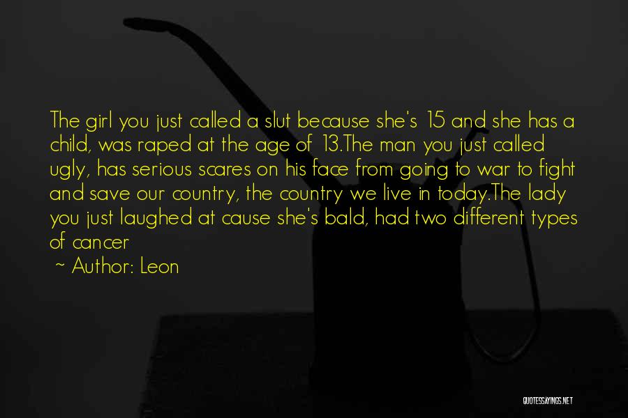 Leon Quotes: The Girl You Just Called A Slut Because She's 15 And She Has A Child, Was Raped At The Age