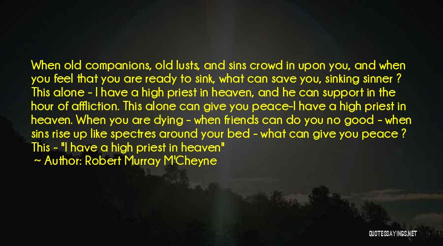 Robert Murray M'Cheyne Quotes: When Old Companions, Old Lusts, And Sins Crowd In Upon You, And When You Feel That You Are Ready To