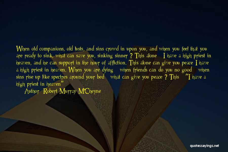 Robert Murray M'Cheyne Quotes: When Old Companions, Old Lusts, And Sins Crowd In Upon You, And When You Feel That You Are Ready To